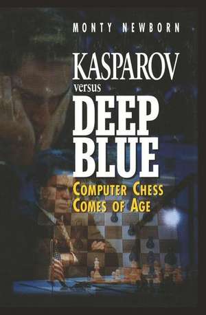 Kasparov versus Deep Blue: Computer Chess Comes of Age de Monty Newborn