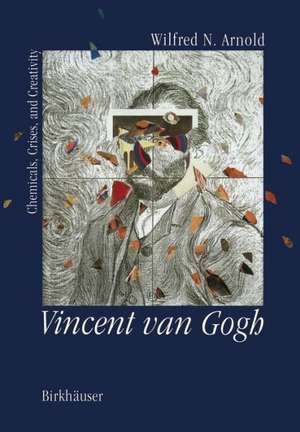 Vincent van Gogh:: Chemicals, Crises and Creativity de Arnold