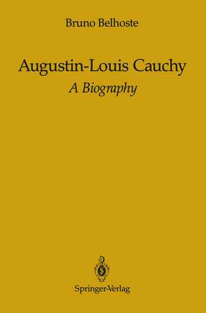 Augustin-Louis Cauchy: A Biography de Bruno Belhoste