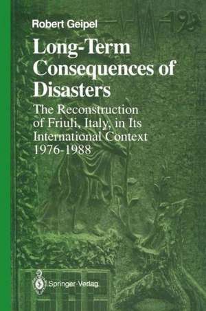 Long-Term Consequences of Disasters: The Reconstruction of Friuli, Italy, in Its International Context, 1976–1988 de Robert Geipel