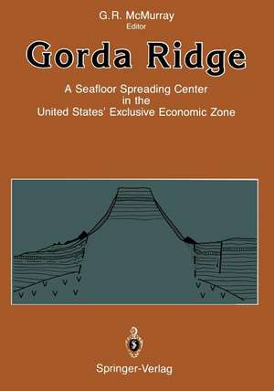 Gorda Ridge: A Seafloor Spreading Center in the United States’ Exclusive Economic Zone Proceedings of the Gorda Ridge Symposium May 11–13, 1987, Portland, Oregon de Gregory R. McMurray