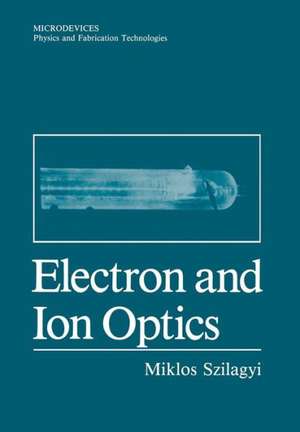 Electron and Ion Optics de Miklos Szilagyi