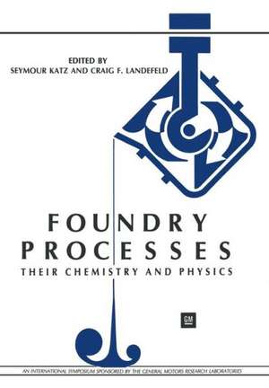 Foundry Processes: Their Chemistry and Physics de Seymour Katz