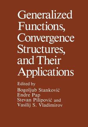 Generalized Functions, Convergence Structures, and Their Applications de Bogoljub Stankovic