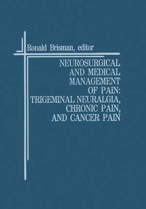 Neurosurgical and Medical Management of Pain: Trigeminal Neuralgia, Chronic Pain, and Cancer Pain de Ronald Brisman