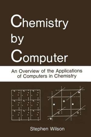 Chemistry by Computer: An Overview of the Applications of Computers in Chemistry de Stephen Wilson