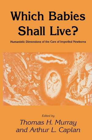 Which Babies Shall Live?: Humanistic Dimensions of the Care of Imperiled Newborns de Thomas H. Murray