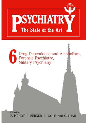 Psychiatry the State of the Art: Volume 6 Drug Dependence and Alcoholism, Forensic Psychiatry, Military Psychiatry de P. Pichot