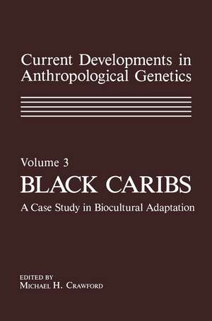 Current Developments in Anthropological Genetics: Volume 3 Black Caribs A Case Study in Biocultural Adaptation de Michael Crawford