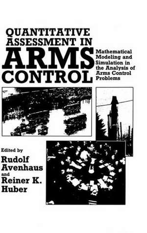 Quantitative Assessment in Arms Control: Mathematical Modeling and Simulation in the Analysis of Arms Control Problems de Rudolf Avenhaus