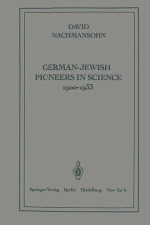 German-Jewish Pioneers in Science 1900–1933: Highlights in Atomic Physics, Chemistry, and Biochemistry de D. Nachmansohn