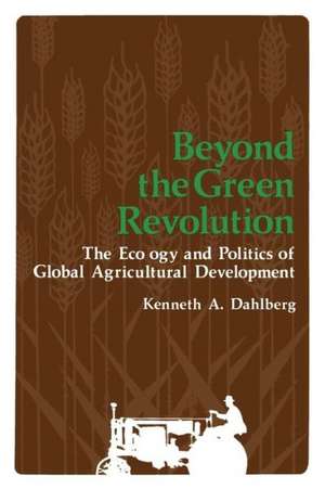 Beyond the Green Revolution: The Ecology and Politics of Global Agricultural Development de Kenneth Dahlberg