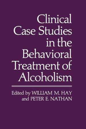 Clinical Case Studies in the Behavioral Treatment of Alcoholism de William M. Hay