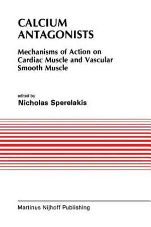 Calcium Antagonists: Mechanism of Action on Cardiac Muscle and Vascular Smooth Muscle de Nicholas Sperelakis