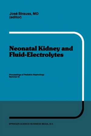 Neonatal Kidney and Fluid-Electrolytes: Proceedings of Pediatric Nephrology Seminar IX, held at Bal Harbour, Florida, January 31 - February 4, 1982 de J. Strauss