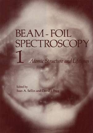 Beam-Foil Spectroscopy: Volume 1 Atomic Structure and Lifetimes de Ivan Sellin