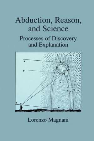 Abduction, Reason and Science: Processes of Discovery and Explanation de L. Magnani