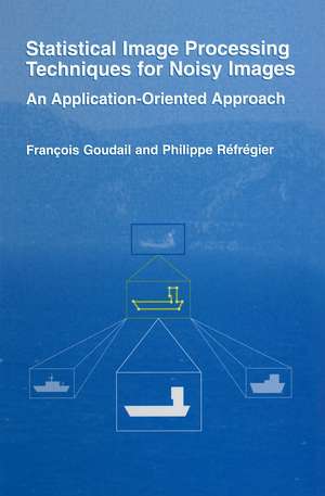 Statistical Image Processing Techniques for Noisy Images: An Application-Oriented Approach de Phillipe Réfrégier