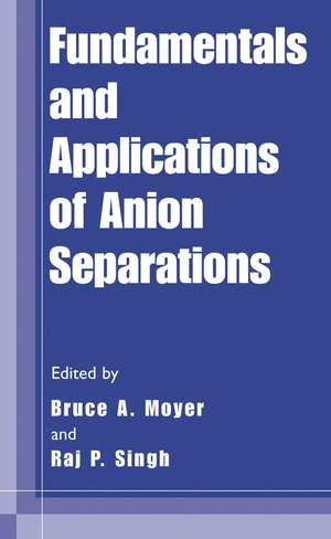 Fundamentals and Applications of Anion Separations de Bruce A. Moyer