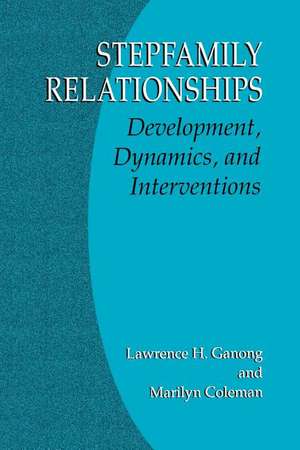 Stepfamily Relationships: Development, Dynamics, and Interventions de Lawrence H. Ganong