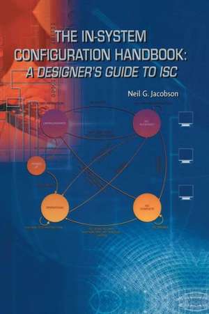 The In-System Configuration Handbook:: A Designer’s Guide to ISC de Neil G. Jacobson