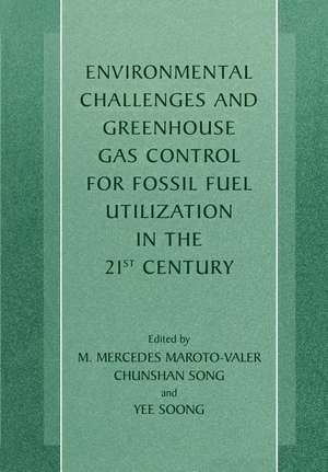 Environmental Challenges and Greenhouse Gas Control for Fossil Fuel Utilization in the 21st Century de M. Mercedes Maroto-Valer