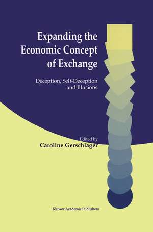 Expanding the Economic Concept of Exchange: Deception, Self-Deception and Illusions de Caroline Gerschlager