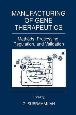 Manufacturing of Gene Therapeutics: Methods, Processing, Regulation, and Validation de G. Subramanian