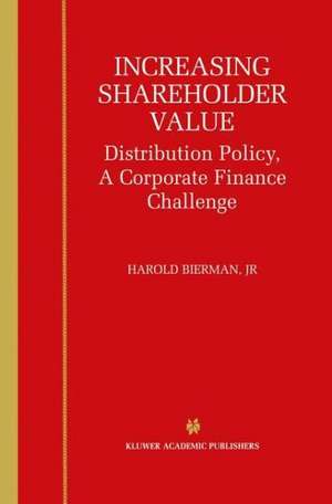 Increasing Shareholder Value: Distribution Policy, A Corporate Finance Challenge de Harold Bierman Jr.