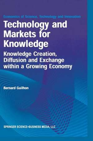 Technology and Markets for Knowledge: Knowledge Creation, Diffusion and Exchange within a Growing Economy de Bernard Guilhon
