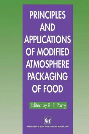 Principles and Applications of Modified Atmosphere Packaging of Foods de R. T. Parry