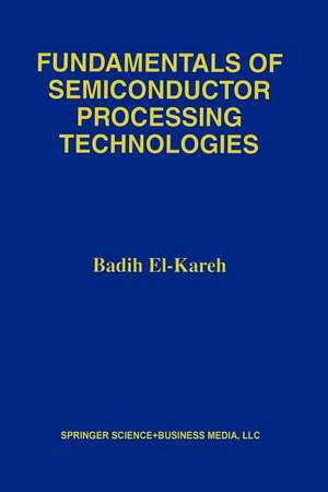 Fundamentals of Semiconductor Processing Technology de Badih El-Kareh