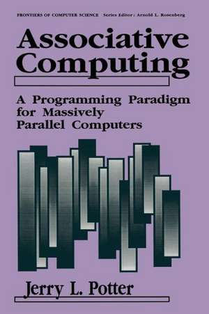 Associative Computing: A Programming Paradigm for Massively Parallel Computers de Jerry L. Potter