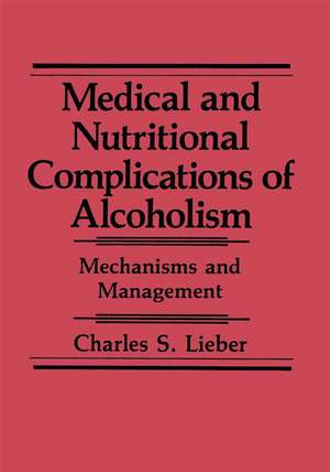 Medical and Nutritional Complications of Alcoholism: Mechanisms and Management de Charles S. Lieber