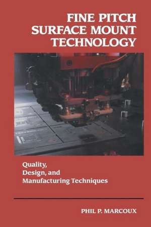 Fine Pitch Surface Mount Technology: Quality, Design, and Manufacturing Techniques de Phil Marcoux