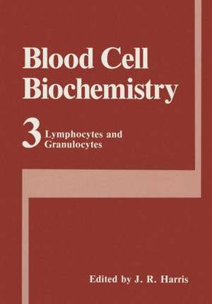 Blood Cell Biochemistry Volume 3: Lymphocytes and Granulocytes de J. Robin Harris