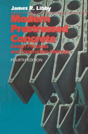 Modern Prestressed Concrete: Design Principles and Construction Methods de James R. Libby