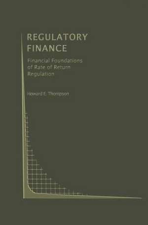 Regulatory Finance: Financial Foundations of Rate of Return Regulation de Howard E. Thompson