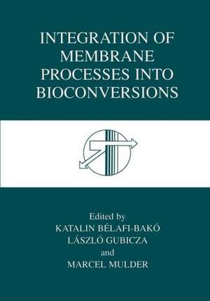 Integration of Membrane Processes into Bioconversions de Katalin Bélafi-Bakó