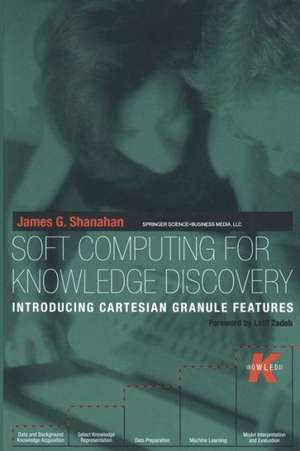 Soft Computing for Knowledge Discovery: Introducing Cartesian Granule Features de James G. Shanahan