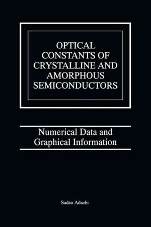 Optical Constants of Crystalline and Amorphous Semiconductors: Numerical Data and Graphical Information de Sadao Adachi