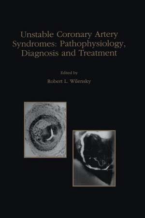 Unstable Coronary Artery Syndromes Pathophysiology, Diagnosis and Treatment de Robert L. Wilensky