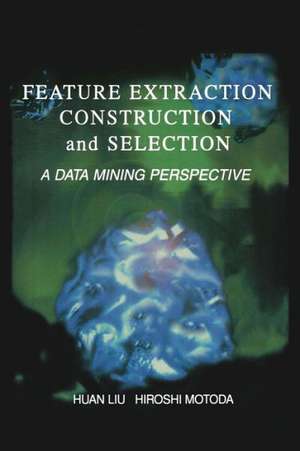 Feature Extraction, Construction and Selection: A Data Mining Perspective de Huan Liu