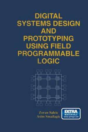 Digital Systems Design and Prototyping Using Field Programmable Logic de Zoran Salcic