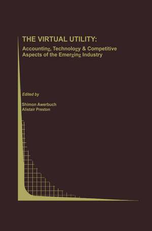 The Virtual Utility: Accounting, Technology & Competitive Aspects of the Emerging Industry de Shimon Awerbuch