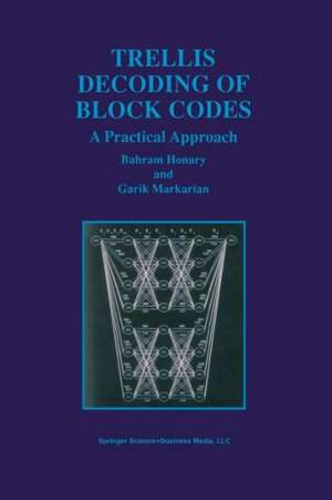 Trellis Decoding of Block Codes: A Practical Approach de Bahram Honary