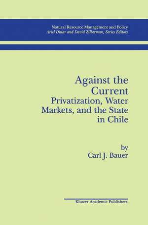 Against the Current: Privatization, Water Markets, and the State in Chile de Carl J. Bauer