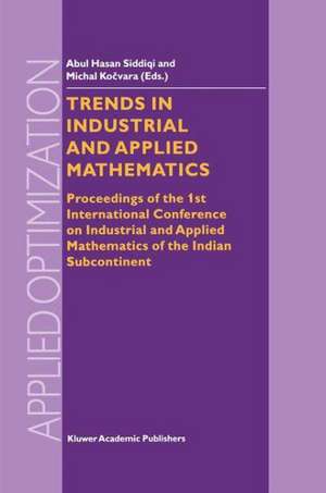 Trends in Industrial and Applied Mathematics: Proceedings of the 1st International Conference on Industrial and Applied Mathematics of the Indian Subcontinent de Abul Hasan Siddiqi