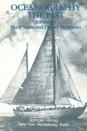 Oceanography: The Past: Proceedings of the Third International Congress on the History of Oceanography, held September 22-26, 1980 at the Woods Hole Oceanographic Institution, Woods Hole, Massachusetts, USA on the occasion of the Fiftieth Anniversary of the founding of the Institution de M. Sears