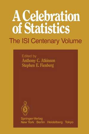 A Celebration of Statistics: The ISI Centenary Volume A Volume to Celebrate the Founding of the International Statistical Institute in 1885 de Anthony C. Atkinson